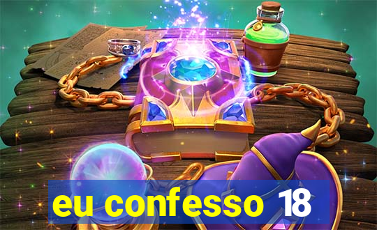 eu confesso 18